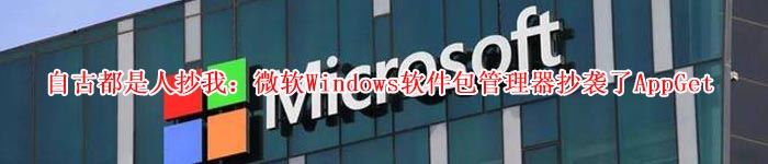 自古都是人抄我：微软Windows软件包管理器抄袭了AppGet