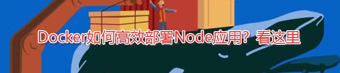 Docker如何高效部署Node应用？看这里