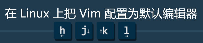 在 Linux 上把 Vim 配置为默认编辑器