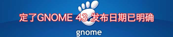 定了GNOME 43 发布日期已明确