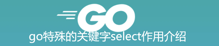 go特殊的关键字select作用介绍