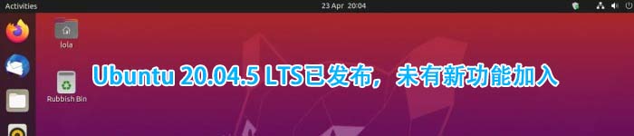 Ubuntu 20.04.5 LTS已发布，未有新功能加入